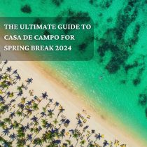The Ultimate Guide to Casa de Campo for Spring Break 2024 - Simply